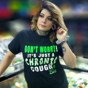 Don't worry!! It's just a CHRONIC cough T-shirt.
